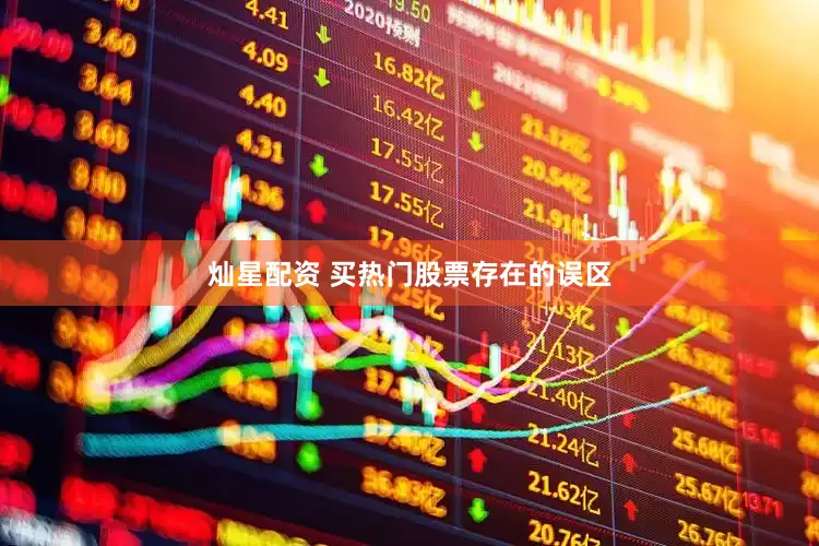 灿星配资 买热门股票存在的误区