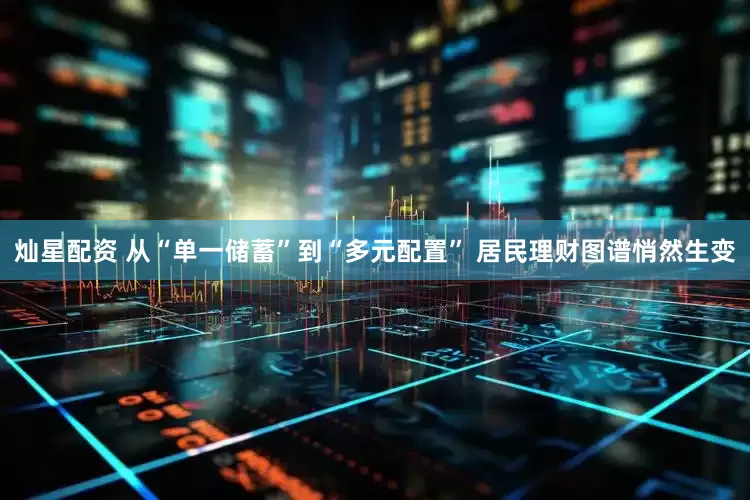 灿星配资 从“单一储蓄”到“多元配置” 居民理财图谱悄然生变
